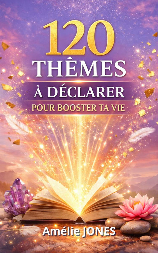 120 THÈMES À DÉCLARER POUR BOOSTER TA VIE: Un guide pratique pour transformer tes pensées et ta réalité
