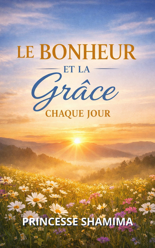 LE BONHEUR ET LA GRÂCE CHAQUE JOUR